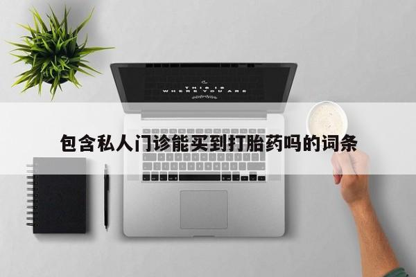 网上购买米非司酮片去哪买包含私人门诊能买到打胎药吗的词条
