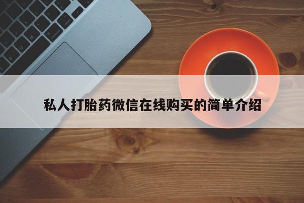 网上购买米非司酮片去哪买私人打胎药微信在线购买的简单介绍