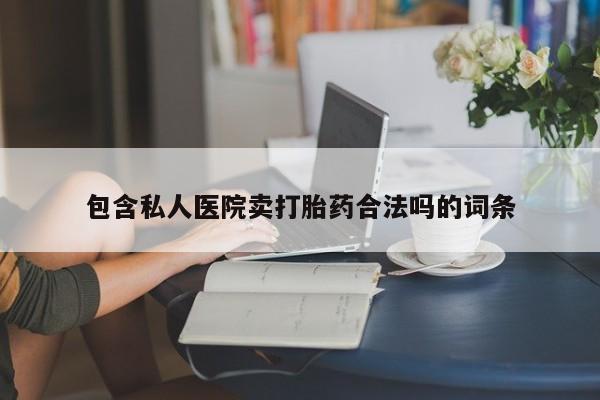 网上购买米非司酮片去哪买包含私人医院卖打胎药合法吗的词条