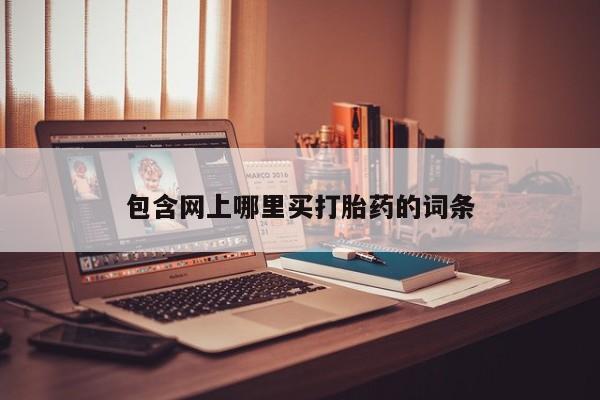 网上购买米非司酮片去哪买包含网上哪里买打胎药的词条