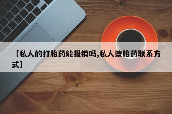 网上购买米非司酮片去哪买【私人的打胎药能报销吗,私人堕胎药联系方式】