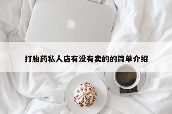 网上购买米非司酮片去哪买打胎药私人店有没有卖的的简单介绍