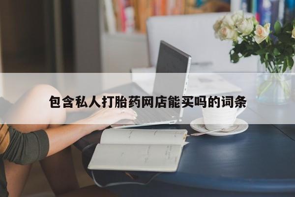 网上购买米非司酮片去哪买包含私人打胎药网店能买吗的词条