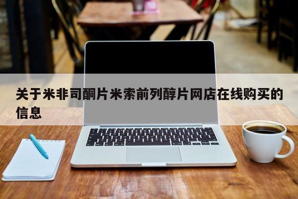 网上购买米非司酮片去哪买关于米非司酮片米索前列醇片网店在线购买的信息