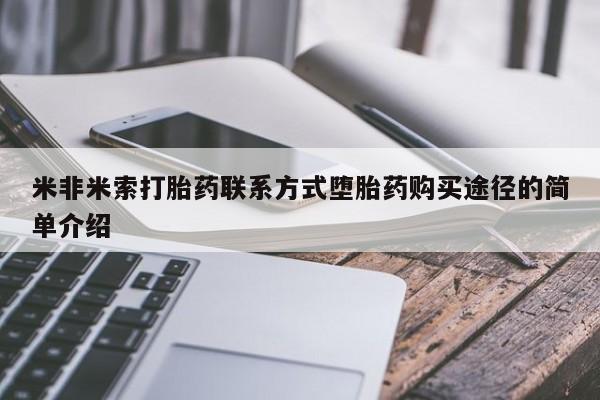 网上购买米非司酮片去哪买米非米索打胎药联系方式堕胎药购买途径的简单介绍